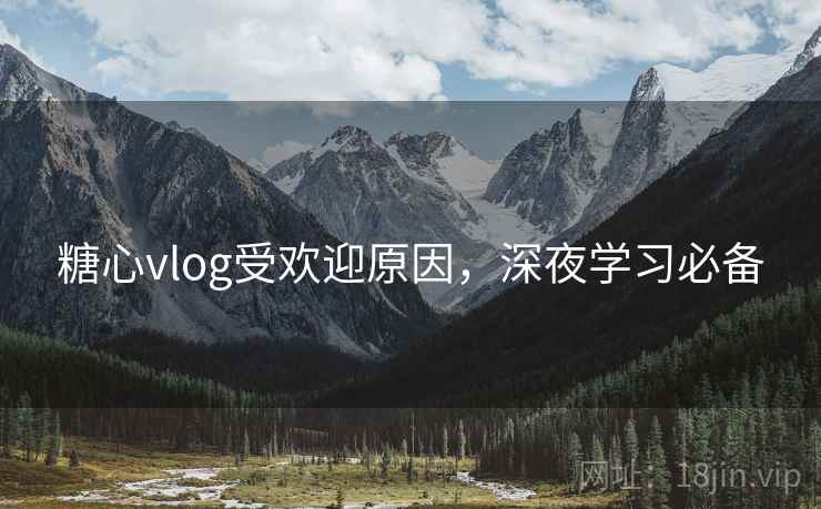 糖心vlog受欢迎原因,深夜学习必备