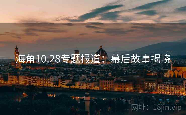 海角10.28专题报道：幕后故事揭晓
