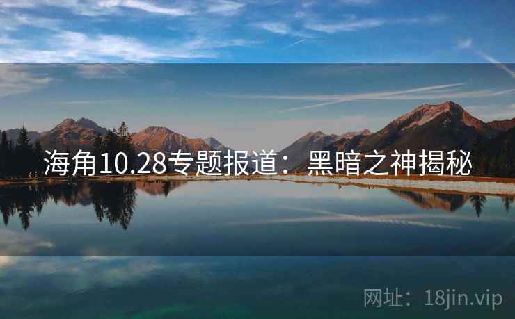 海角10.28专题报道:黑暗之神揭秘